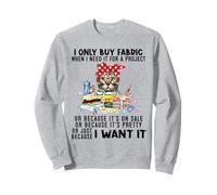 Cat I Only Buy Fabric When I Need It For Project Sweatshirt