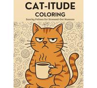 Cat-itude Coloring Book: Snarky Cats, Sassy Quotes & Sarcastic Whiskers for Stressed-Out Humans