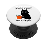 Cat I've Done Horrible Things for Money Like Waking Up PopSockets Adhesive PopGrip