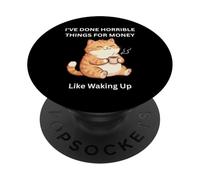 Cat I've Done Horrible Things for Money Like Waking Up PopSockets Adhesive PopGrip
