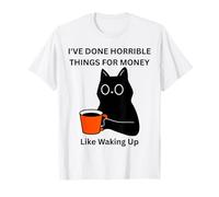 Cat I've Done Horrible Things for Money Like Waking Up T-Shirt