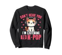 Cat Korean Pop Can't Hear You I'm Listening To K-Pop Sweatshirt