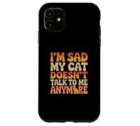 Cat Lover Funny Cat Memes I’m Sad My Cat Doesn’t talk To Me Case for iPhone 11