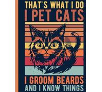 Cat lover’s mantra: That’s what I do, I pet cats, I groom beards and I know things: College ruled - 8,5 x 11