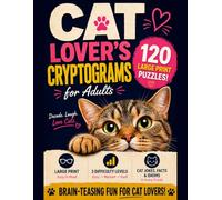 Cat Lover's Large Print Cryptograms for Adults: 120 Fun & Relaxing Number Cryptogram Puzzles • 40 Easy, 40 Medium & 40 Hard • Cat Facts, Cat Jokes & ... Complete Answer Keys & Beginner Tutorial