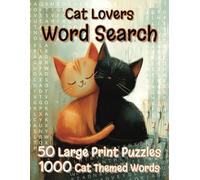 Cat Lovers Word Search: Large Print Book With Cat Themed Words in 50 Puzzles. Easy to Read and Includes Solutions.