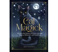 Cat Magick : Harness the Powers of Felines through History, Behaviors, and Familiars