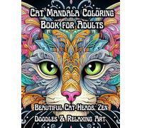 Cat Mandala Coloring Book for Adults Beautiful Cat Heads, Zen Doodles & Relaxing Art: Mindful Coloring Therapy for Cat Lovers - Purrfectly Detailed Illustrations for Relaxation & Creativity