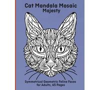 Cat Mandala Mosaic Majesty: Symmetrical Geometric Feline Faces for Adults, 65 Pages