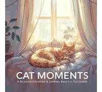Cat Moments: A Relaxing Coloring & Journal Book for Cat Lovers: Unwind, Reflect, and Capture the Joyful Moments with Your Furry Friend