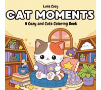 Cat Moments Coloring Book: A Cozy and Relaxing Coloring Book for Adults and Teens with Cute Cats Living Their Sweet Everyday Meow Life