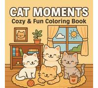 Cat Moments Coloring Book: Cute and Whimsical Cats for Relaxation and Creativity (40+ Unique Designs): A Cute and Relaxing Cat Coloring Book for Adults, Teens, and Cat Lovers
