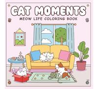 Cat Moments Meow Life Coloring Book: Cute and Relaxing Cat Coloring Pages for Adults and Teens | Fun Illustrations for Stress Relief and Creativity