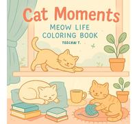 Cat Moments: Meow Life Coloring Book for Teens and Adults: Cozy and Heartwarming Coloring Book Featuring Cute Cats in Everyday Scenes for Relaxation and Joy
