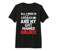 Cat Name Goldie Gifts All I Need is Coffee Cat Named Goldie Premium T-Shirt