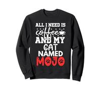 Cat Name Mojo Gifts All I Need Is Coffee Cat Named Mojo Sweatshirt