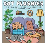 Cat Plushies: A Cozy, Cute, Cuddly and Relaxing Coloring Book Featuring Adorable Plush Cats & Kittens for Stress Relief. Bold & Easy (Plushie Cute & Cozy Coloring Books)