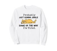 Cat Probably Just Gonna Jingle Some of The Way I'm Tired Sweatshirt