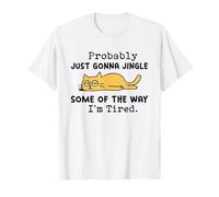 Cat Probably Just Gonna Jingle Some of The Way I'm Tired T-Shirt
