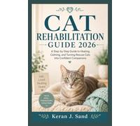 CAT REHABILITATION GUIDE 2026: A Step-by-Step Guide to Healing, Calming, and Turning Rescue Cats into Confident Companions