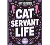 Cat Servant Life: A Sweary Coloring Book for the Truly Obsessed: 50 Funny Cuss Word Designs for Cat Moms, Cat Dads, and Anyone Serving a Tiny Furry Dictator - Stress Relief for Pet Parents
