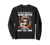 Cat Sewing You See Me With A Seam Ripper Now Is Not The Time Sweatshirt