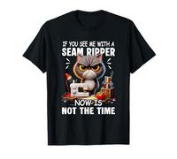 Cat Sewing You See Me with A Seam Ripper Now is Not The Time T-Shirt
