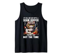 Cat Sewing You See Me with A Seam Ripper Now is Not The Time Tank Top