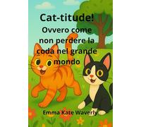 Cat-titude! Ovvero come non perdere la coda nel grande mondo: Storie divertenti della buonanotte per bambini dai 5 ai 10 anni: avventure di gatti ... insieme prima di dormire (The Cat Adventures)