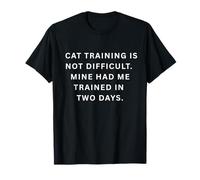 cat Training is not Difficult. Mine had me Trained in Two T-Shirt