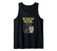 Cat Who Doesnt Want to Hear About Your Day, But Keep Talking Tank Top