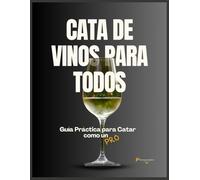 cata de vinos para todos - Guía Práctica para Catar como un PRO: Un viaje sensorial por el apasionante mundo del vino