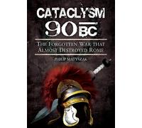 Cataclysm 90 BC: The Forgotten War That Almost Destroyed Rome