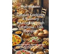 Catalan Cooking: A Culinary Journey through Catalonia - 100 Recipes: Experience the rich, flavorful cuisine of Catalonia with authentic recipes, rich cultural insights, and culinary history