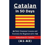 Catalan in 50 Days: 50 Daily Grammar Lessons and Exercises for Beginners (A1-A2) (Catalan Short Stories (CEFR Leveled Language Learning))