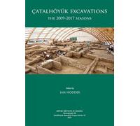 Çatalhöyük Excavations: The 2009-2017 Seasons: 12 (Çatalhöyük Research Project Series)