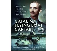 Catalina Flying Boat Captain : A Pilot’s War from the Atlantic to the Indian Ocean