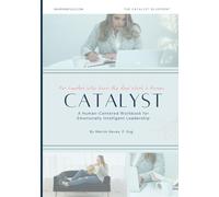 Catalist: A Human-Centered Workbook for Emotionally Intelligent Leadership (The Catalyst Blueprint)