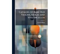 Catalog of Rare Old Violins, Violas and Violoncellos: Also Bows of Rare Makes