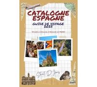 CATALOGNE ESPAGNE GUIDE DE VOYAGE 2025 ( French Edition ): Explorer la Catalogne, de Barcelone aux Pyrénées