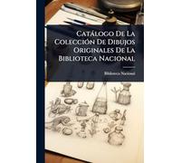 Catàlogo De La ColecciÃ3n De Dibujos Originales De La Biblioteca Nacional