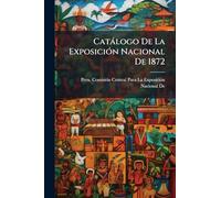 Catàlogo De La ExposiciÃ3n Nacional De 1872