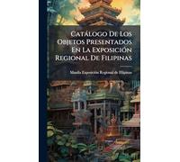 Catálogo De Los Objetos Presentados En La Exposición Regional De Filipinas