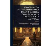 Catalogo Dei Manoscritti Ebraici Della Biblioteca Della Comunità Israelitica Di Mantova...
