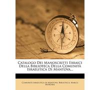 Catalogo Dei Manoscritti Ebraici Della Biblioteca Della Comunita Israelitica Di Mantova...