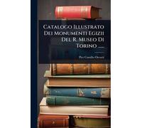 Catalogo Illustrato Dei Monumenti Egizii Del R. Museo Di Torino ......