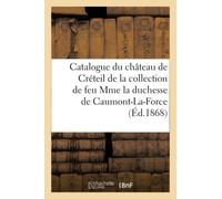 Catalogue de meubles, curiosités, objets d'art du château de Créteil: de la Collection de Feu Mme La Duchesse de Caumont-La-Force
