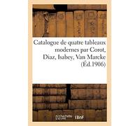 Catalogue de Quatre Tableaux Modernes Par Corot, Diaz, Isabey, Van Marcke