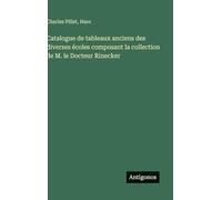 Catalogue de tableaux anciens des diverses écoles composant la collection de M. le Docteur Rinecker