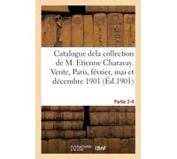 Catalogue Dela Collection de M. Etienne Charavay. Partie 2-4 : Vente, Hotel Drouot, Paris, 21-22 Fevrier, 17-18 Mai Et 10 Decembre 1901